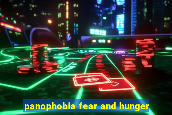 panophobia fear and hunger